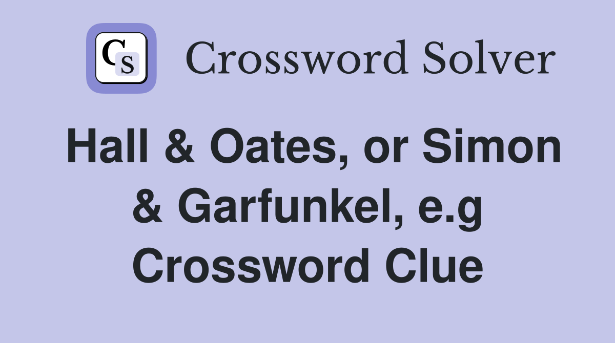 Hall & Oates, or Simon & Garfunkel, e.g. Crossword Clue Answers Crossword Solver